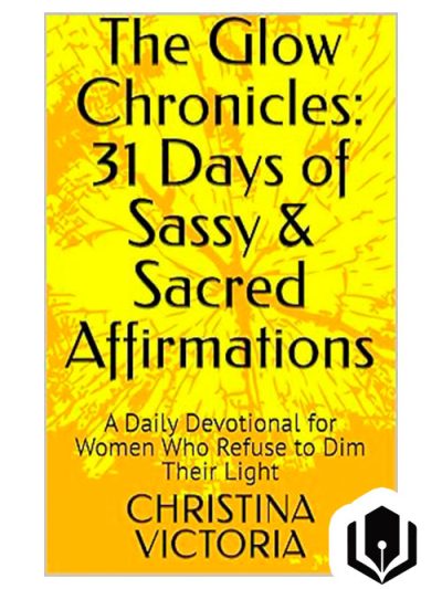 The Glow Chronicles, 31 Days of Sassy & Sacred Affirmations