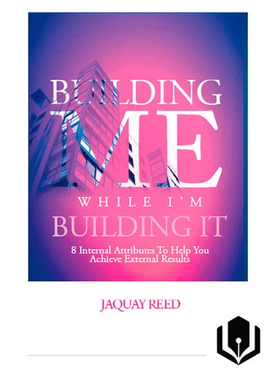 Building Me While I'm Building It: 8 Internal Attributes To Help You Achieve External Results